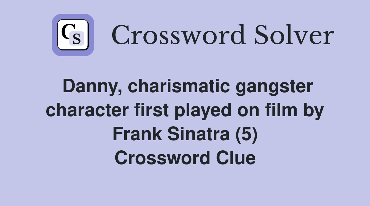 Danny, charismatic gangster character first played on film by Frank Sinatra (5) Crossword Clue