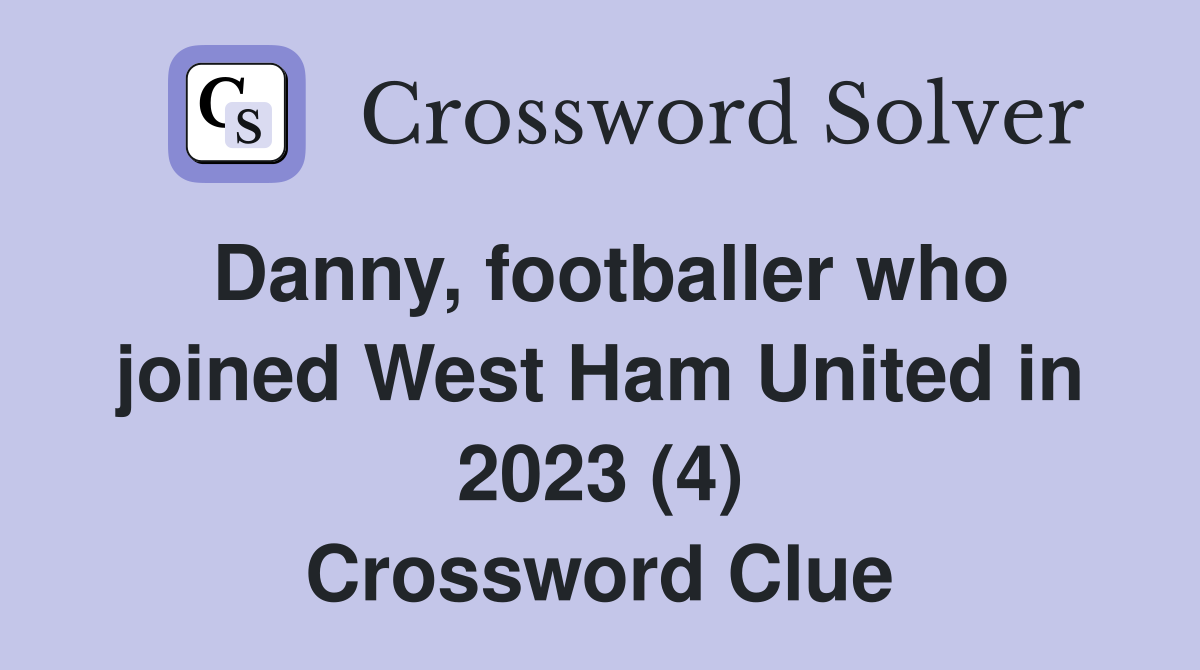 Danny, footballer who joined West Ham United in 2023 (4) Crossword Clue