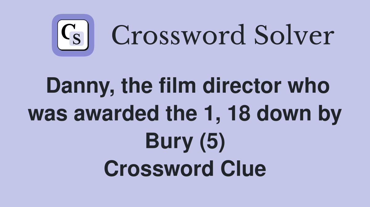 Danny, the film director who was awarded the 1, 18 down by Bury (5) Crossword Clue
