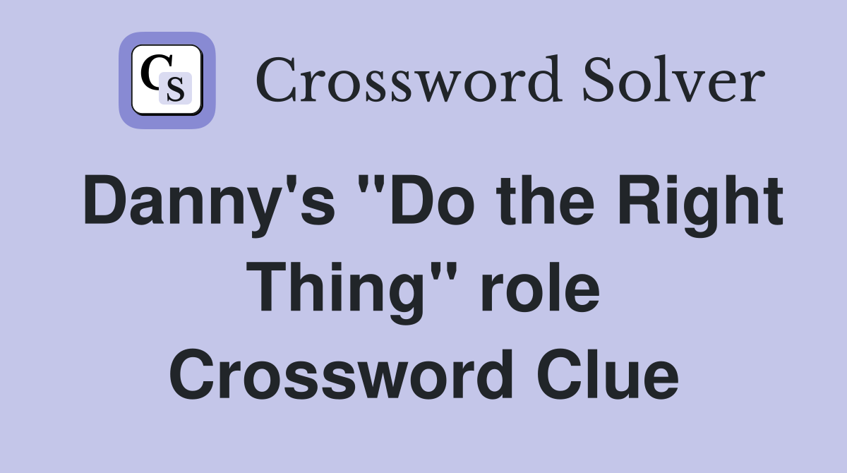 Danny's "Do the Right Thing" role Crossword Clue