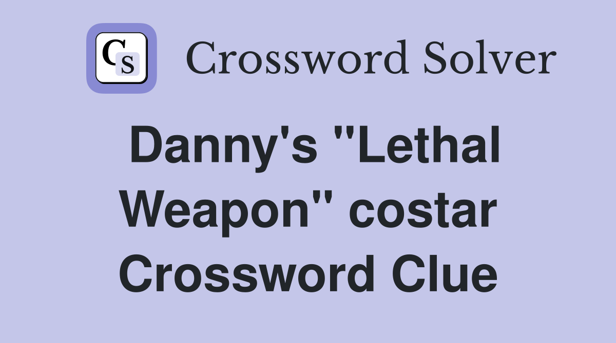 Danny's "Lethal Weapon" costar Crossword Clue