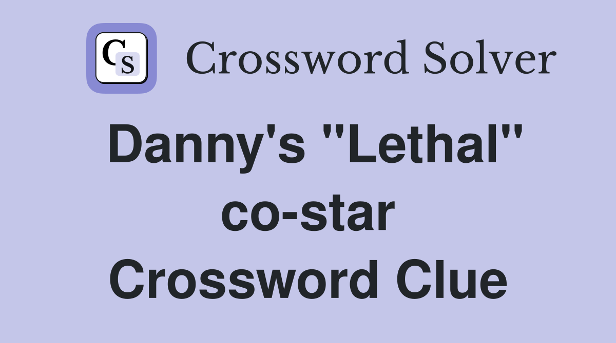 Danny's "Lethal" co-star Crossword Clue