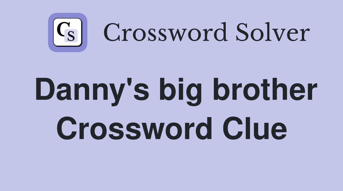 Danny's big brother Crossword Clue