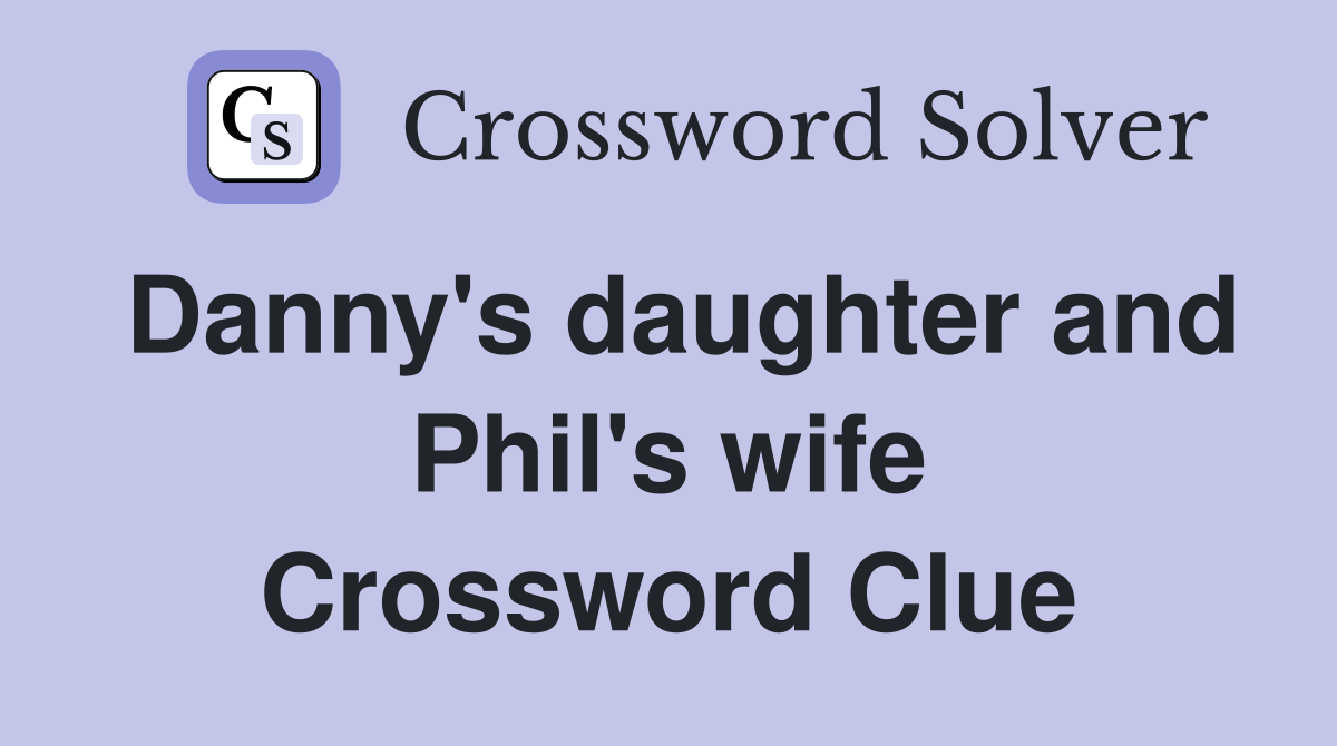 Danny's daughter and Phil's wife Crossword Clue