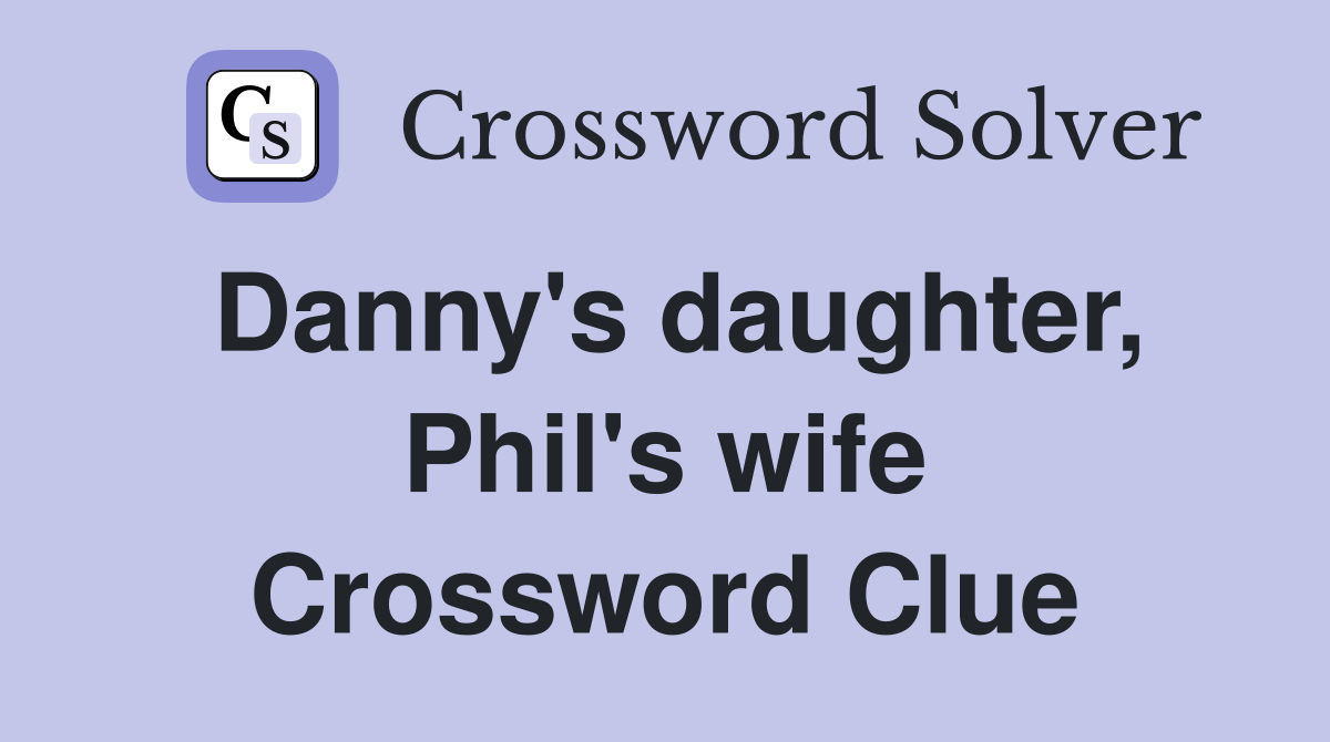 Danny's daughter, Phil's wife Crossword Clue