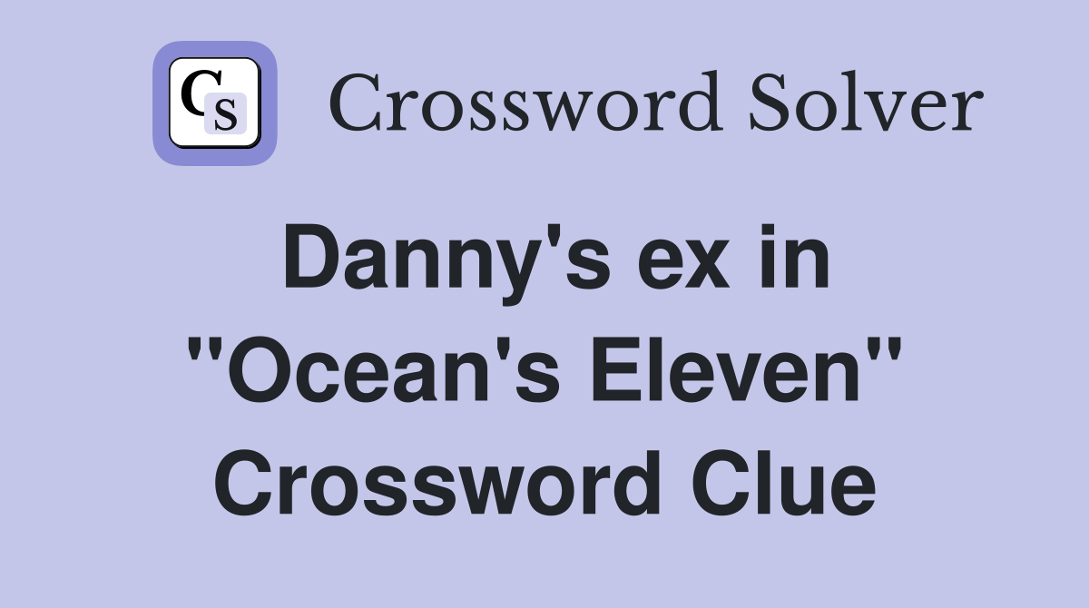 Danny's ex in ''Ocean's Eleven'' Crossword Clue