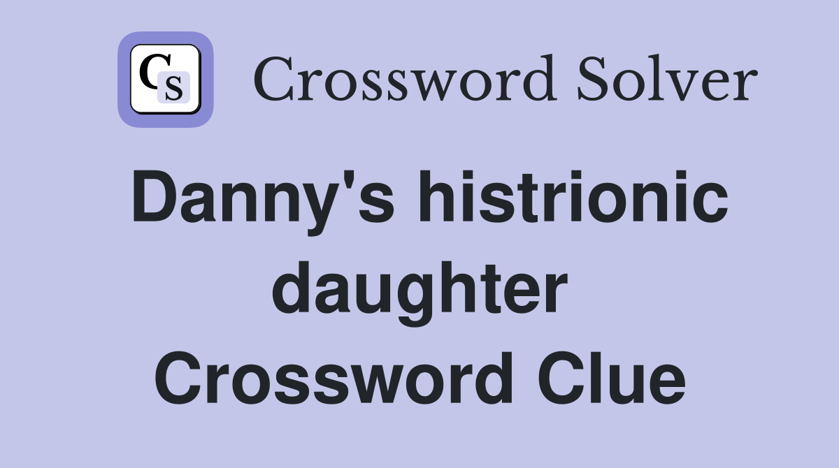 Danny's histrionic daughter Crossword Clue