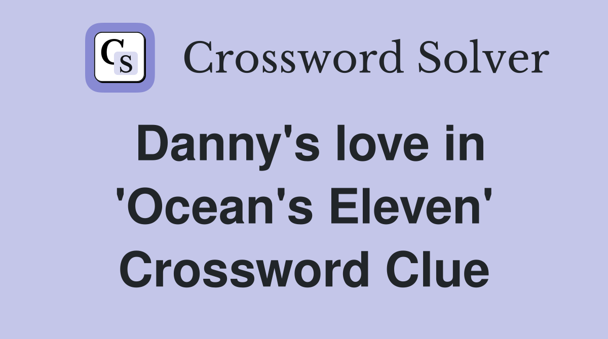 Danny's love in 'Ocean's Eleven' Crossword Clue