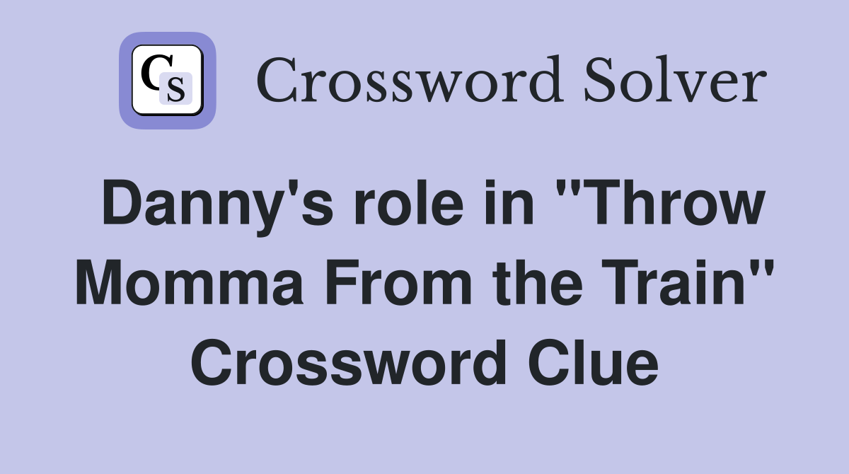 Danny's role in "Throw Momma From the Train" Crossword Clue