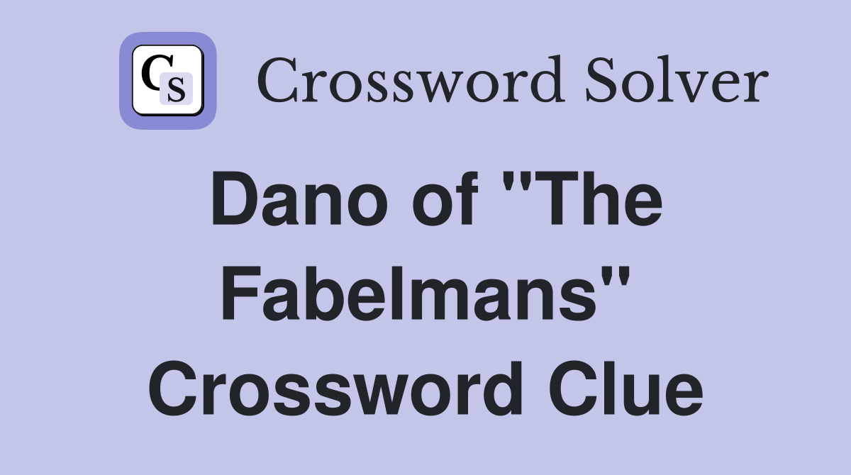 Dano of "The Fabelmans" Crossword Clue