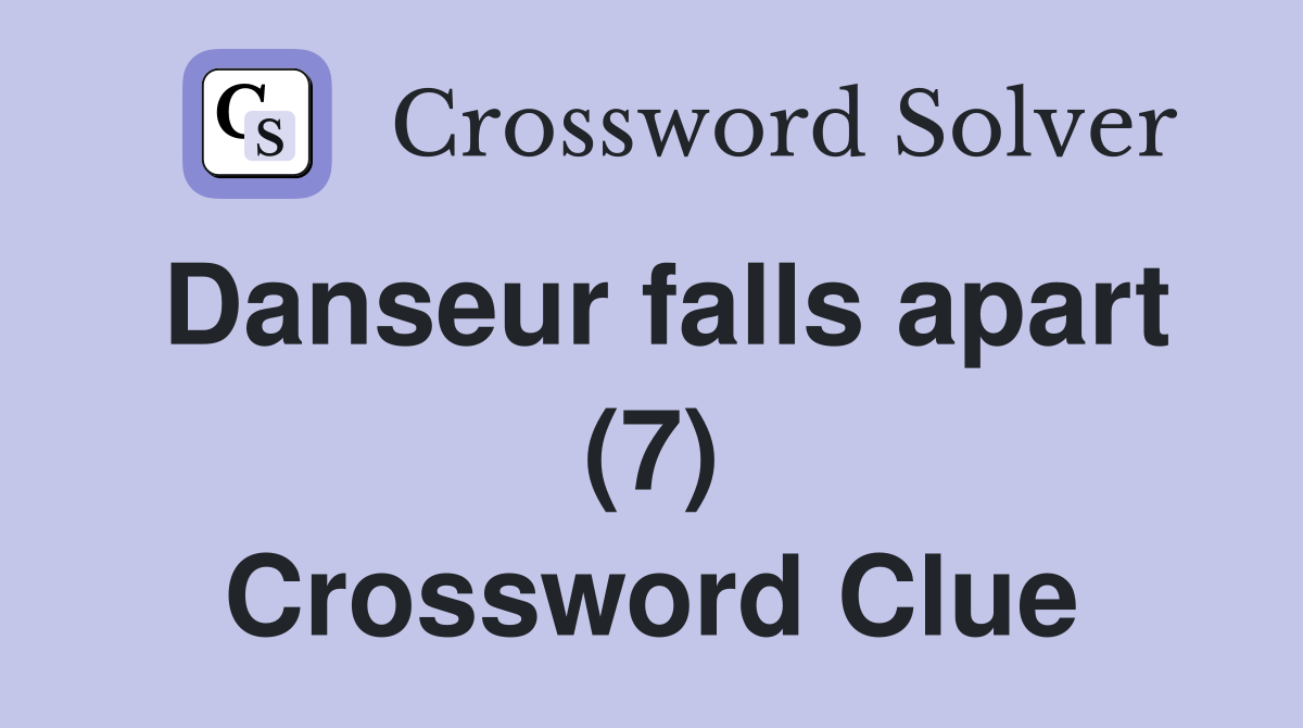 Danseur falls apart (7) Crossword Clue