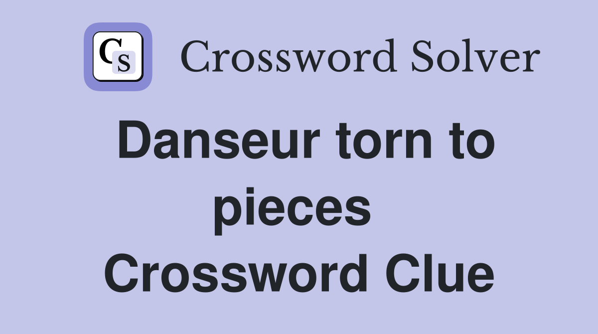Danseur torn to pieces  Crossword Clue