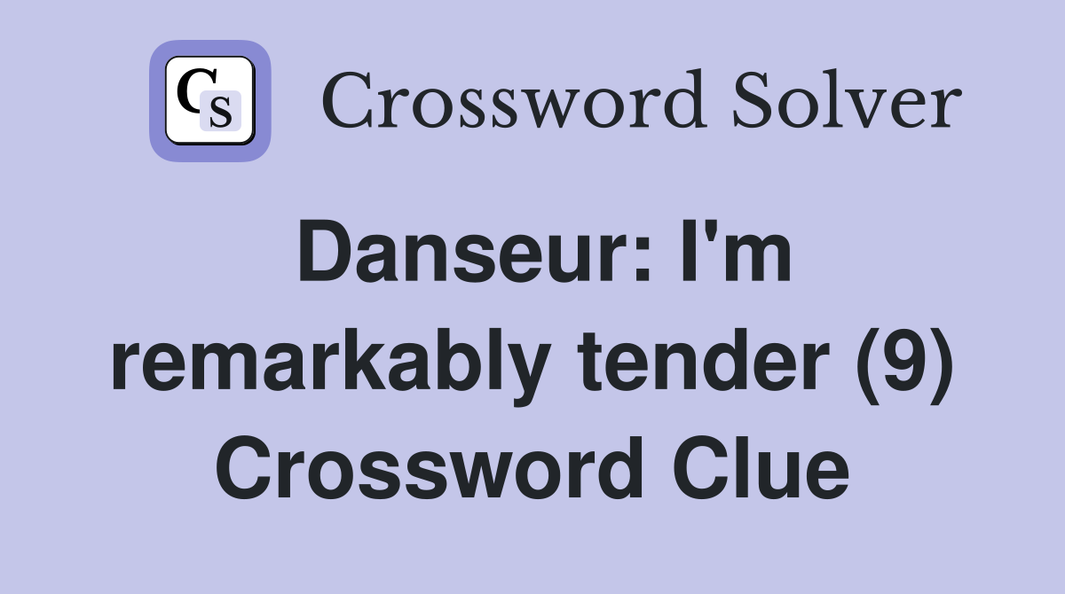 Danseur: I'm remarkably tender (9) Crossword Clue