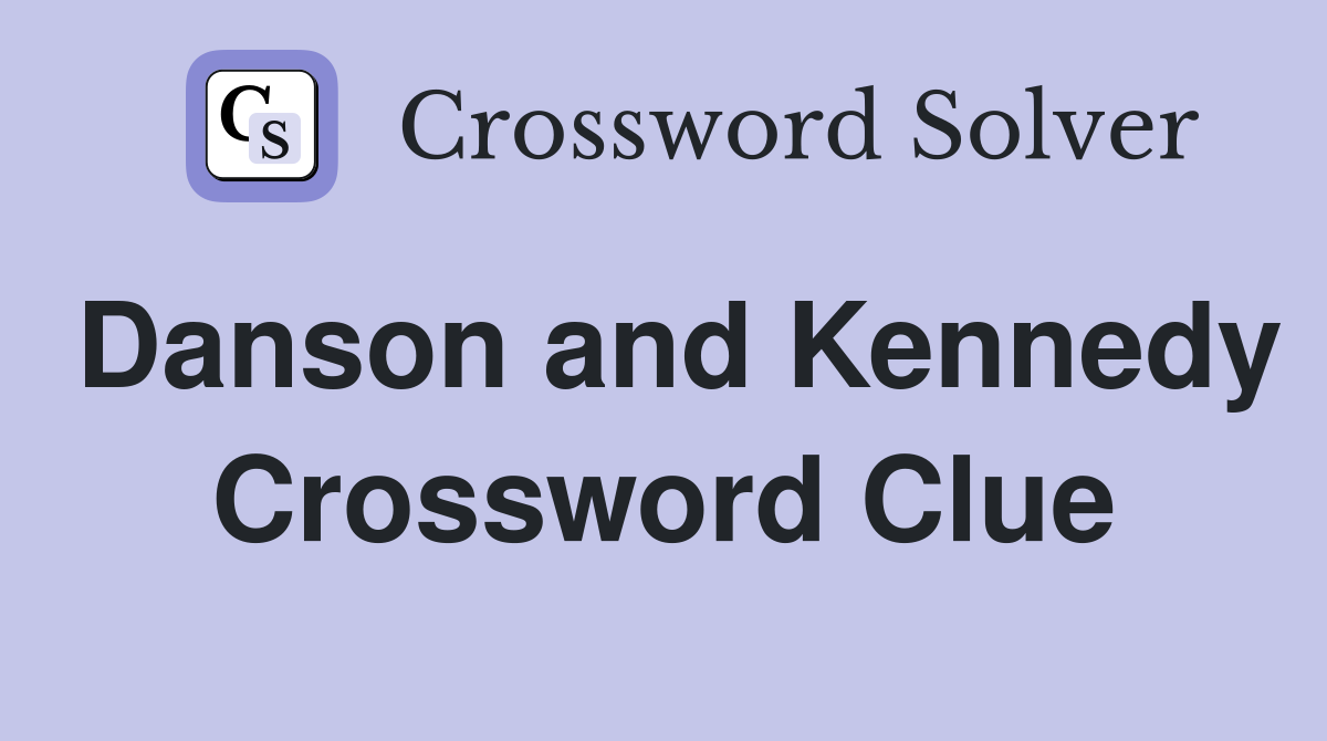 Danson and Kennedy Crossword Clue