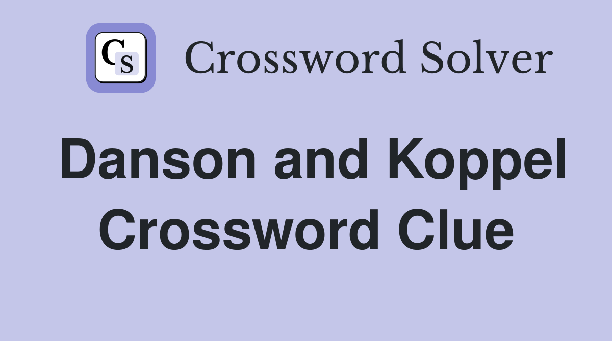 Danson and Koppel Crossword Clue