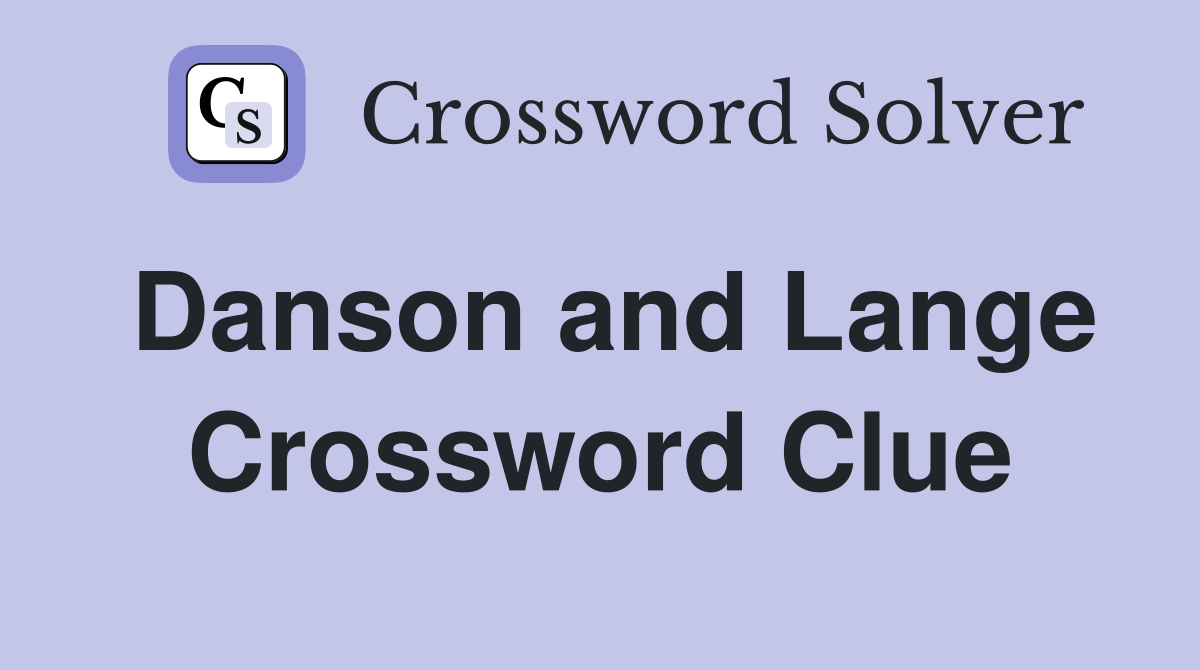 Danson and Lange Crossword Clue