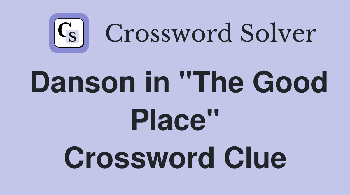Danson in "The Good Place" Crossword Clue