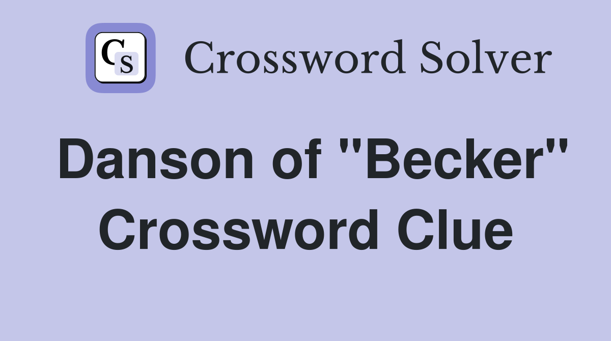 Danson of "Becker" Crossword Clue