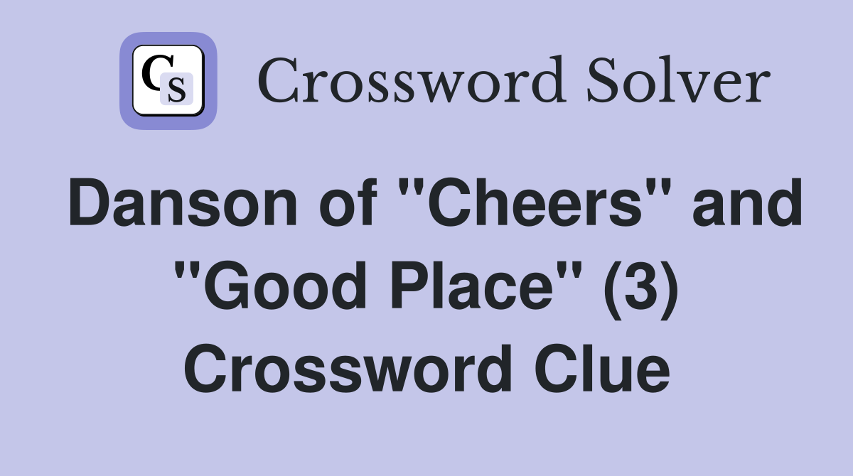 Danson of "Cheers" and "Good Place" (3) Crossword Clue