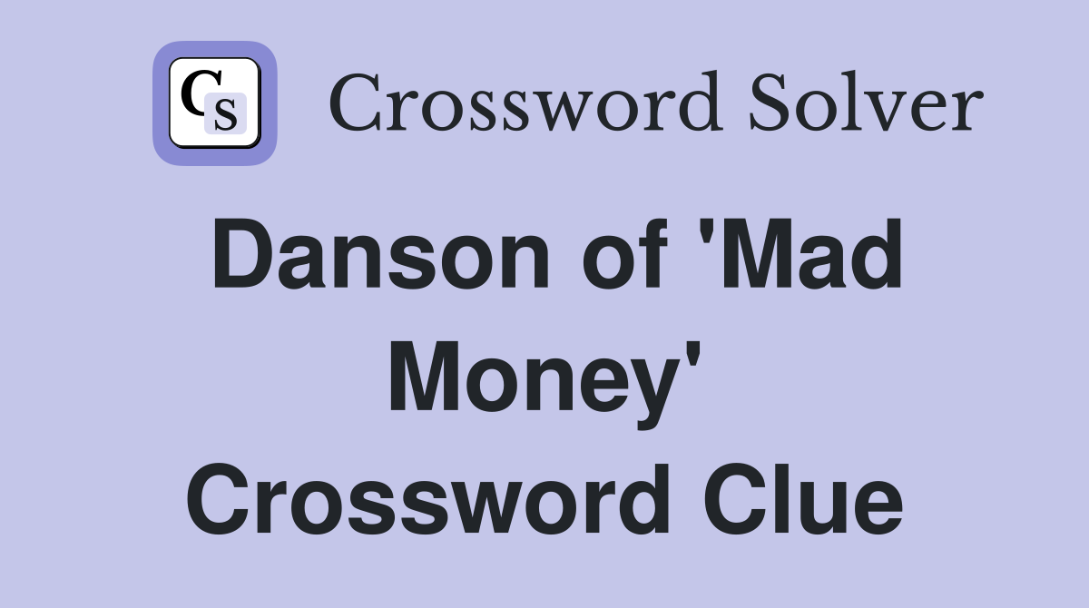 Danson of 'Mad Money' Crossword Clue