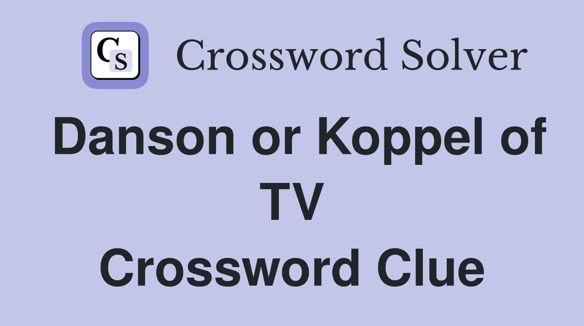 Danson or Koppel of TV Crossword Clue