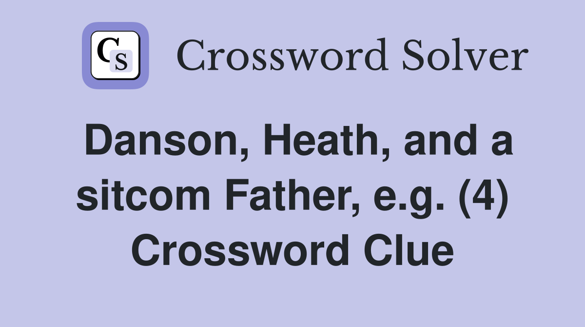 Danson, Heath, and a sitcom Father, e.g. (4) Crossword Clue