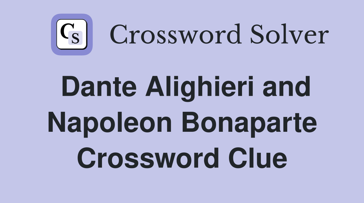 Dante Alighieri and Napoleon Bonaparte Crossword Clue