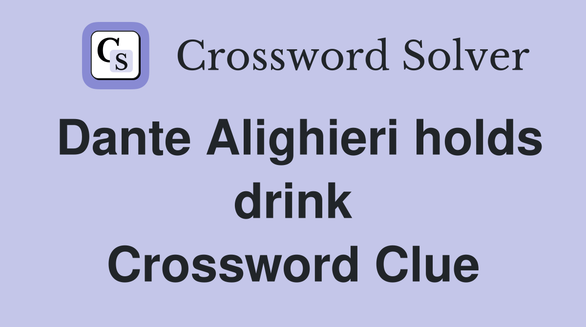 Dante Alighieri holds drink Crossword Clue