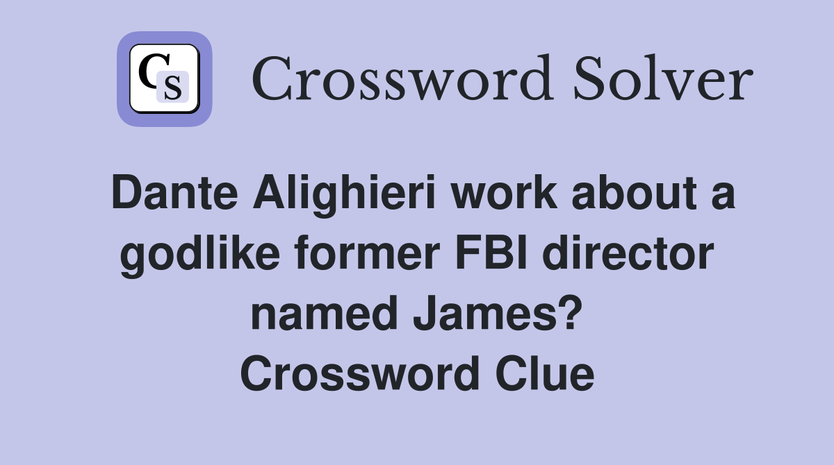 Dante Alighieri work about a godlike former FBI director named James? Crossword Clue