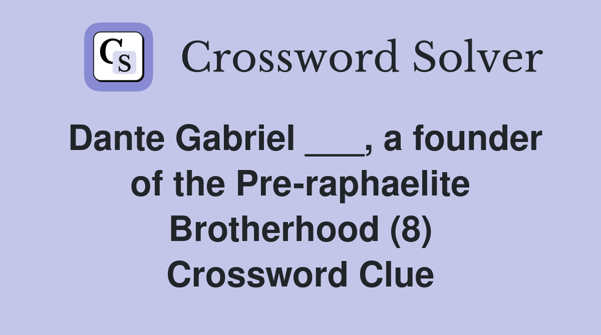 Dante Gabriel ___, a founder of the Pre-raphaelite Brotherhood (8) Crossword Clue