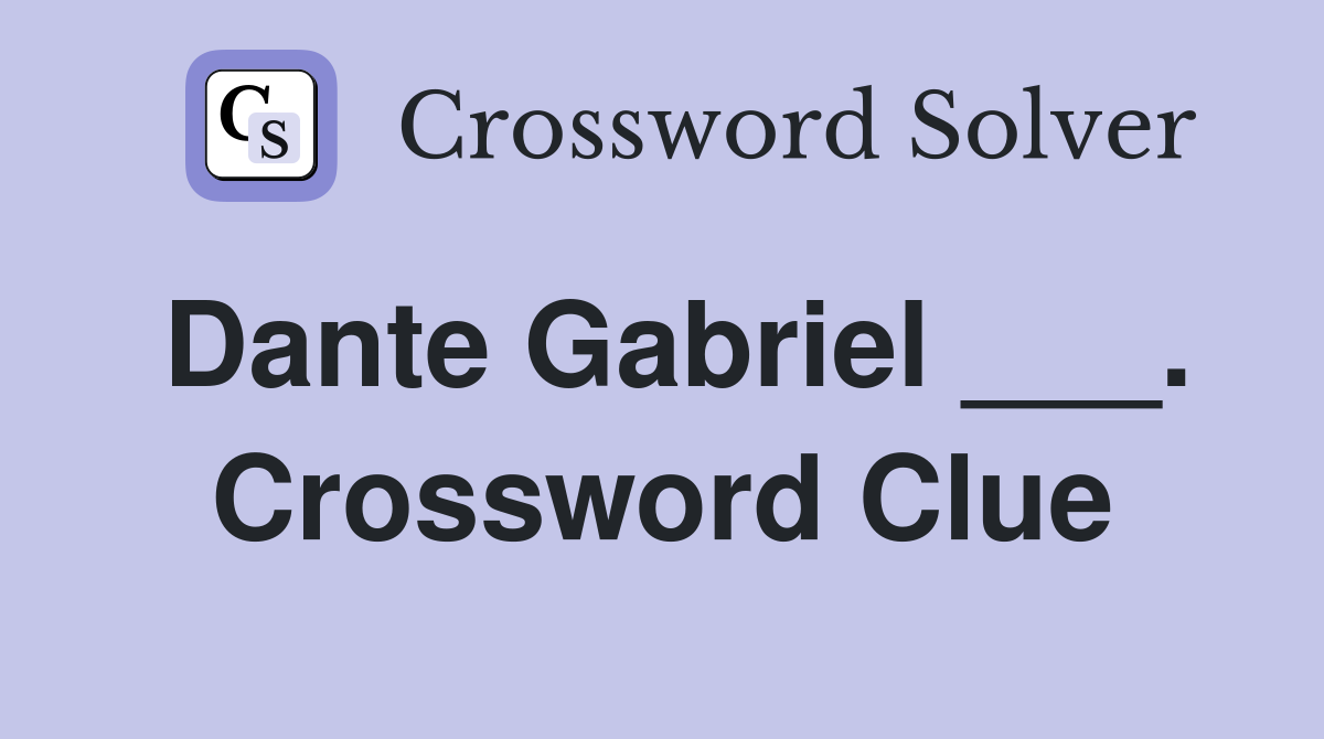 Dante Gabriel ___. Crossword Clue