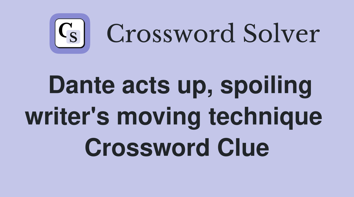 Dante acts up, spoiling writer's moving technique  Crossword Clue