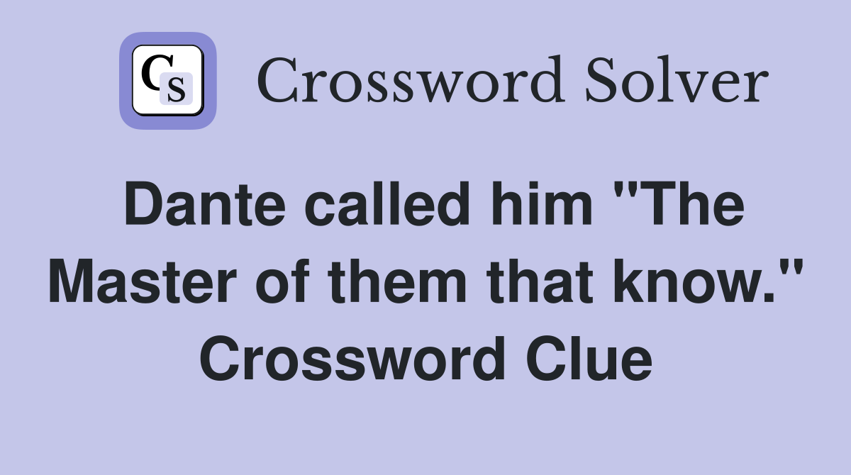 Dante called him "The Master of them that know." Crossword Clue