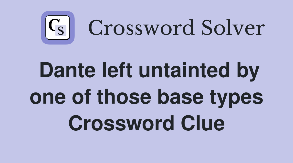 Dante left untainted by one of those base types Crossword Clue