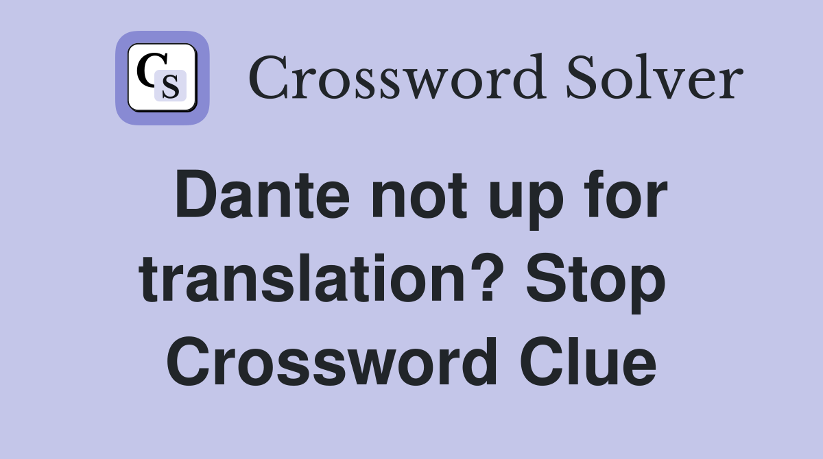 Dante not up for translation? Stop  Crossword Clue