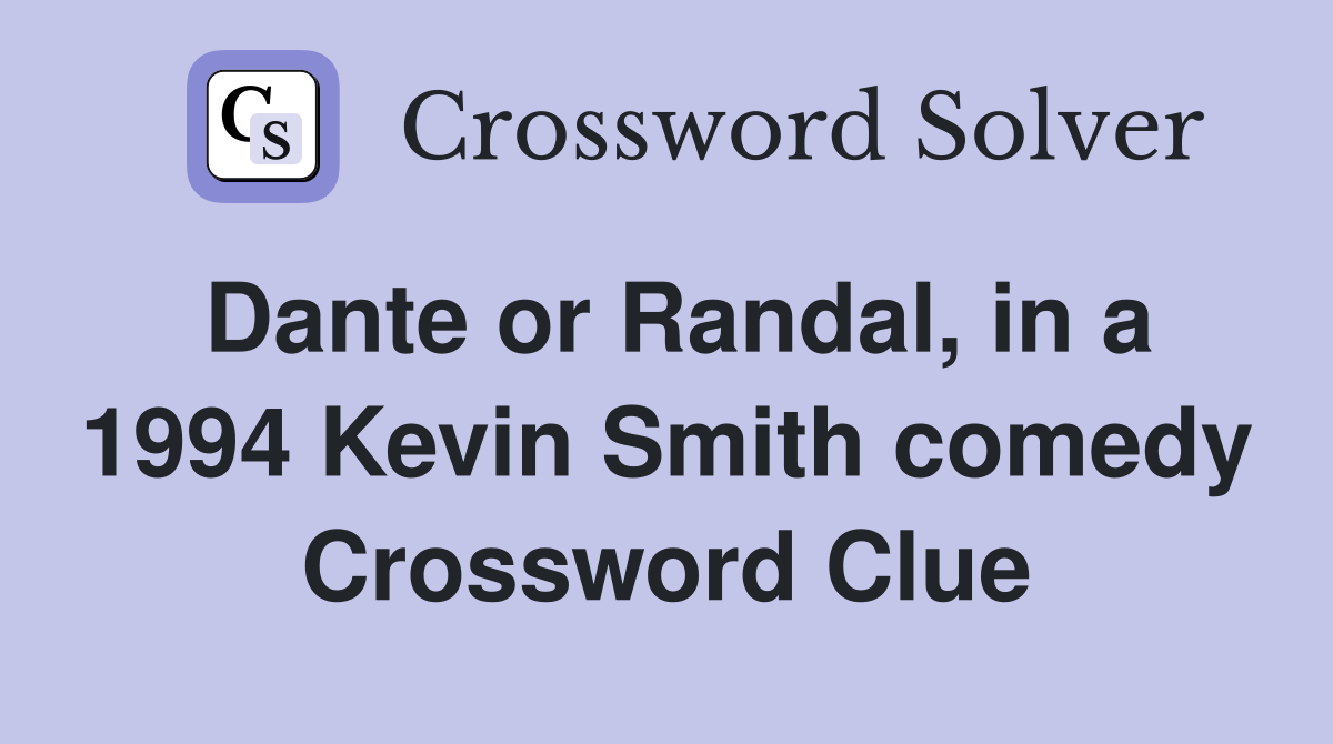 Dante or Randal, in a 1994 Kevin Smith comedy Crossword Clue