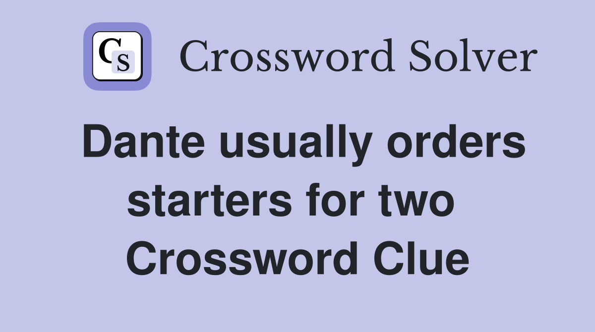 Dante usually orders starters for two  Crossword Clue