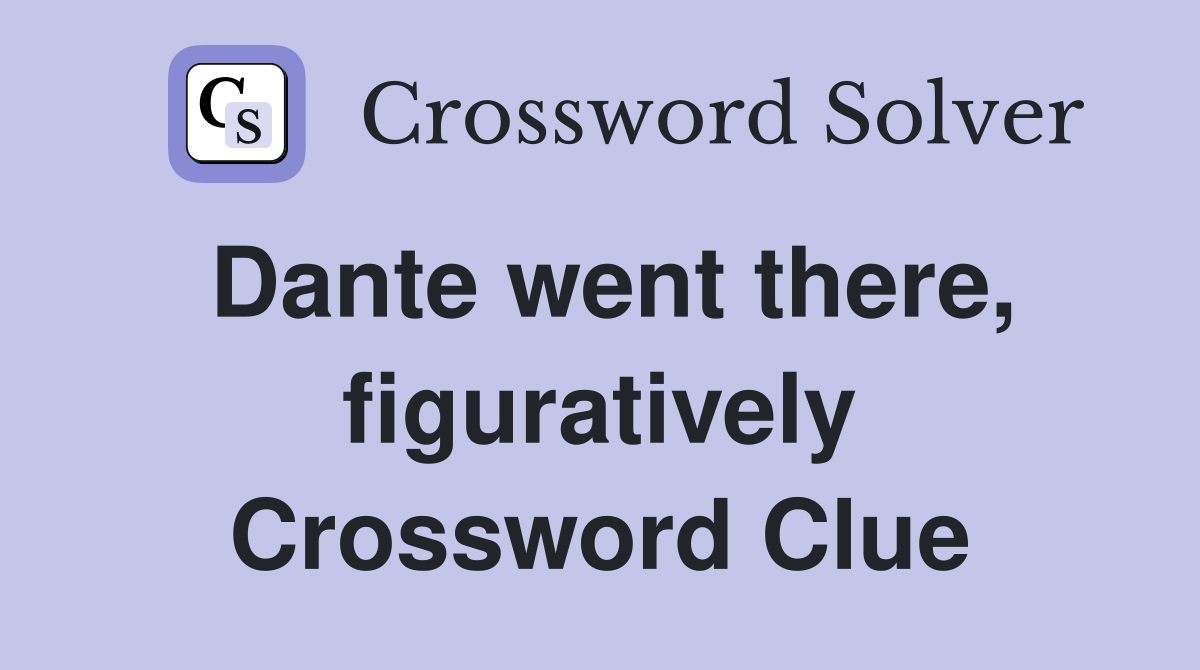 Dante went there, figuratively Crossword Clue
