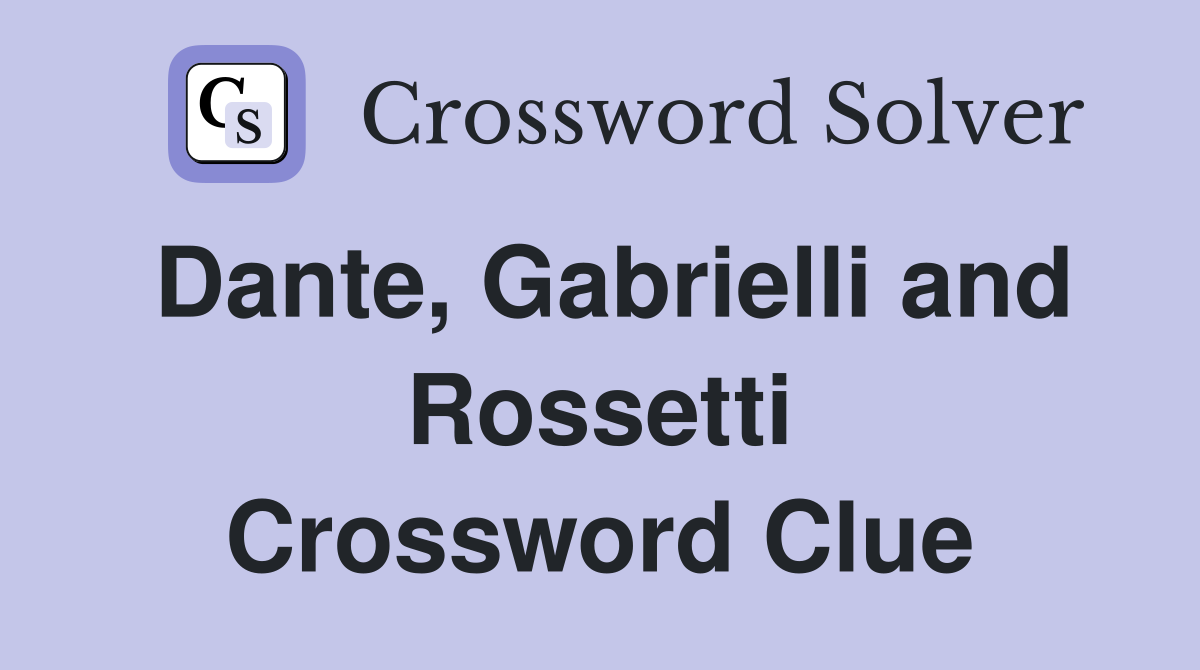 Dante, Gabrielli and Rossetti Crossword Clue