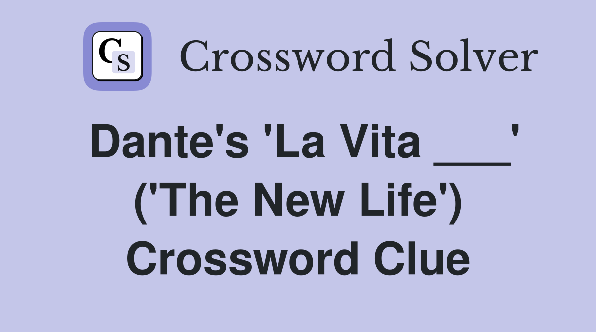 Dante's 'La Vita ___' ('The New Life') Crossword Clue