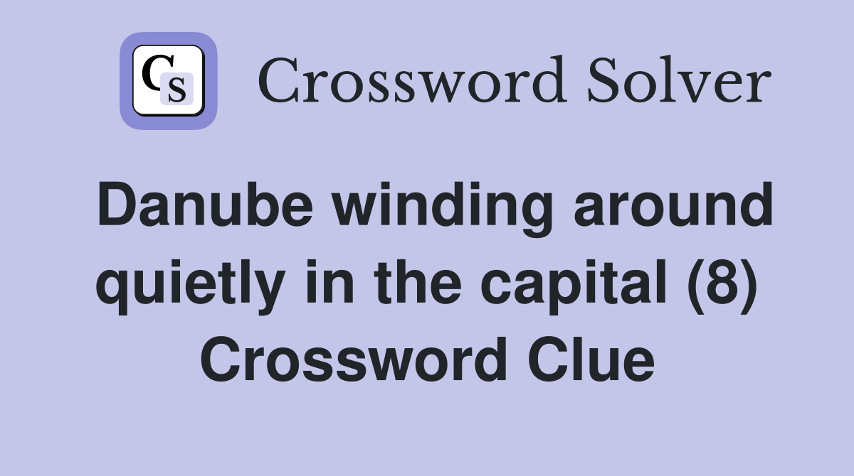 Danube winding around quietly in the capital (8) Crossword Clue