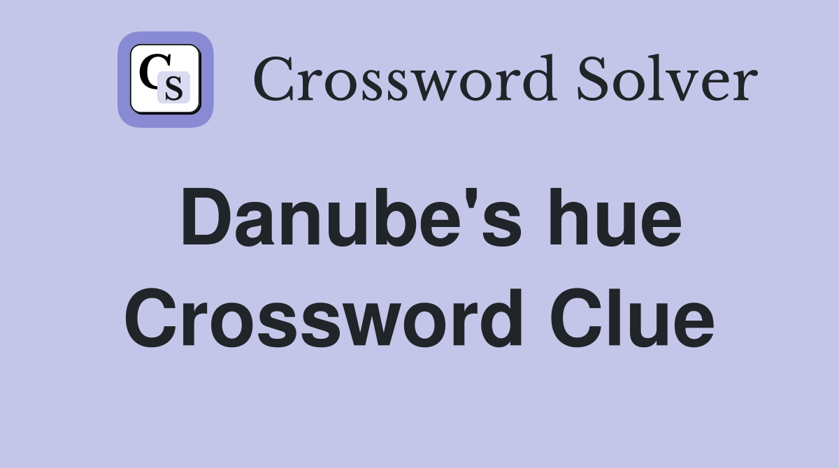 Danube's hue Crossword Clue
