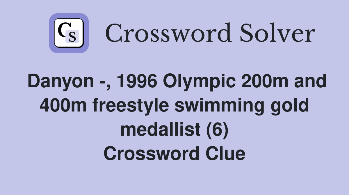 Danyon -, 1996 Olympic 200m and 400m freestyle swimming gold medallist (6) Crossword Clue