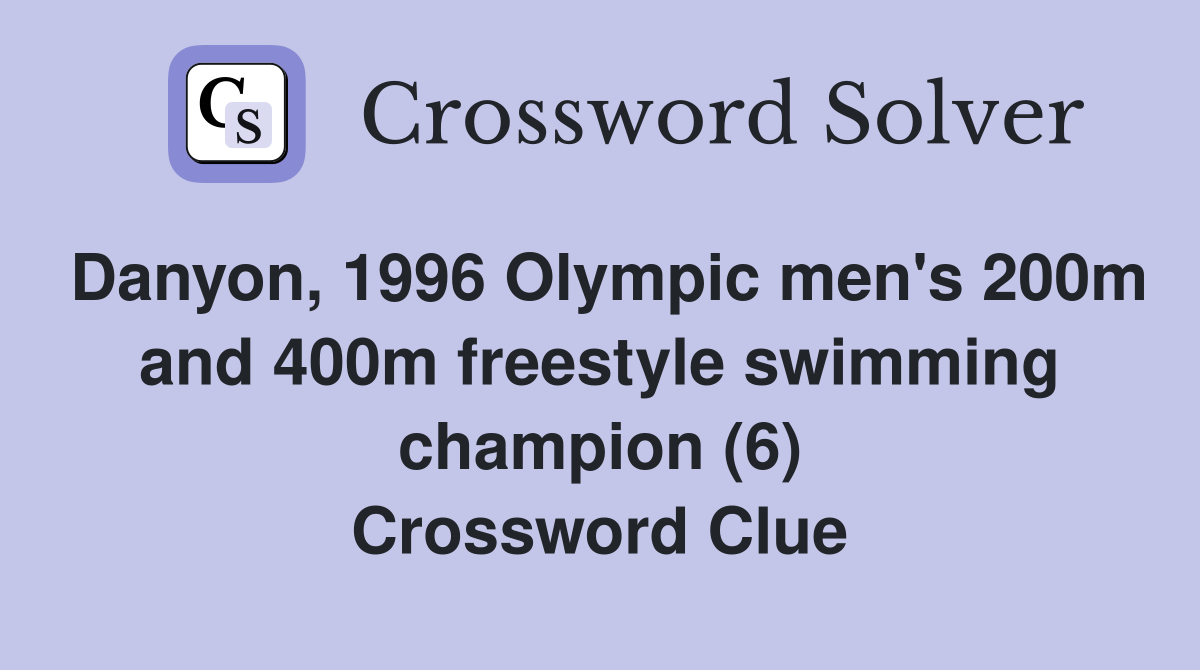 Danyon, 1996 Olympic men's 200m and 400m freestyle swimming champion (6) Crossword Clue