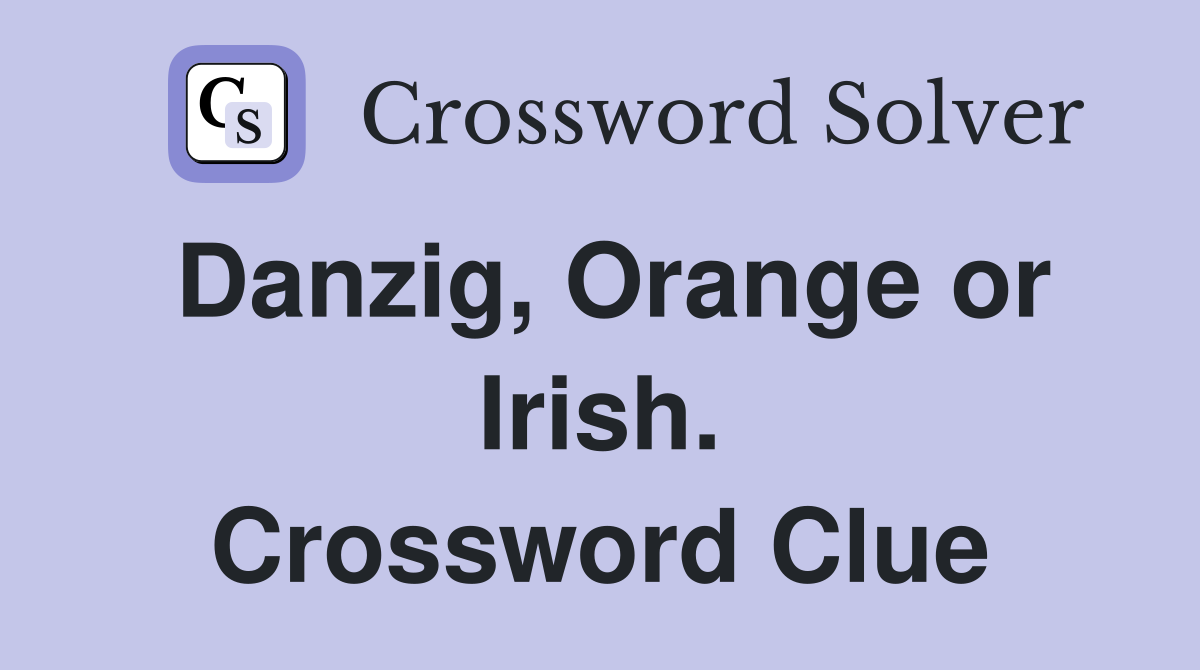 Danzig, Orange or Irish. Crossword Clue