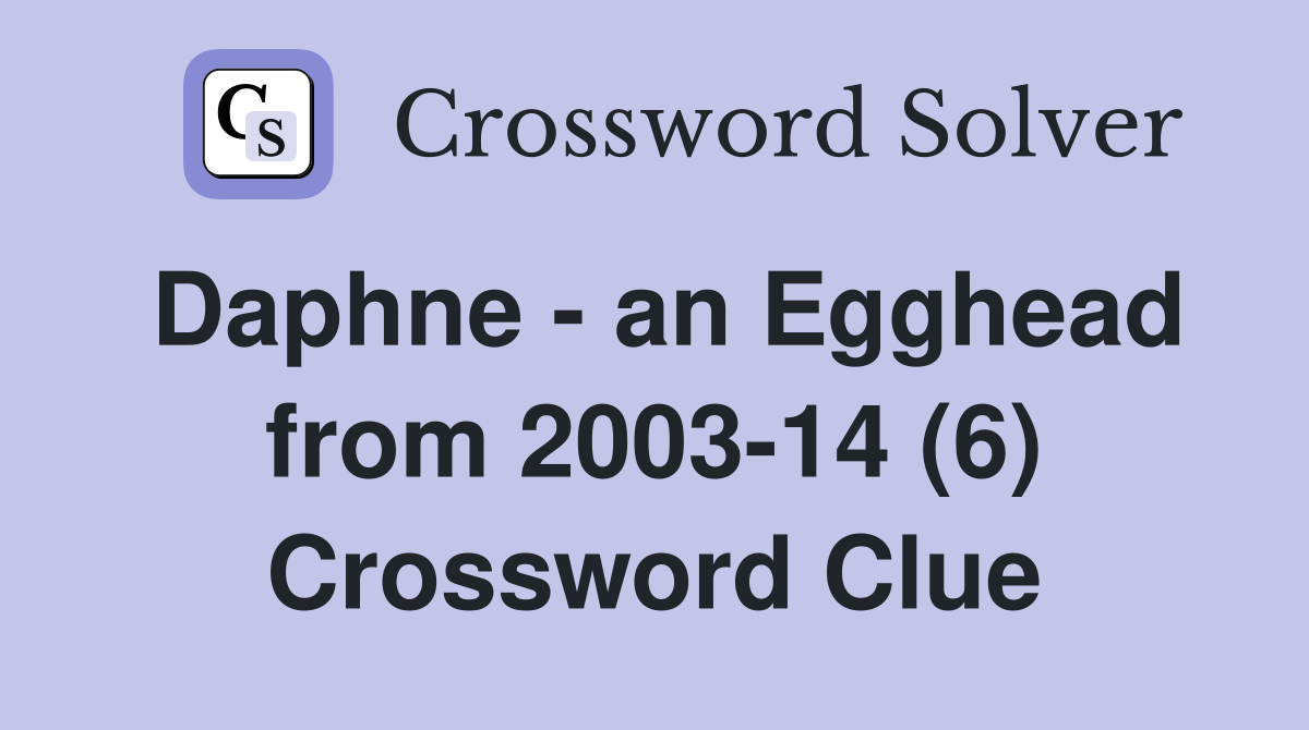 Daphne - an Egghead from 2003-14 (6) Crossword Clue