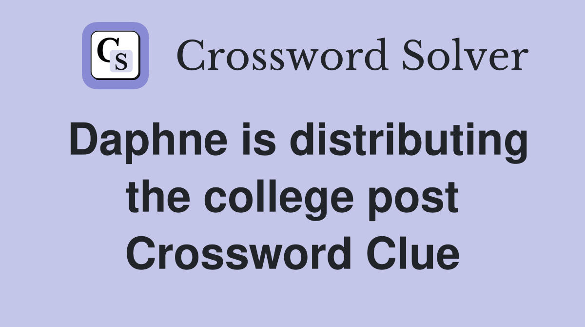 Daphne is distributing the college post Crossword Clue