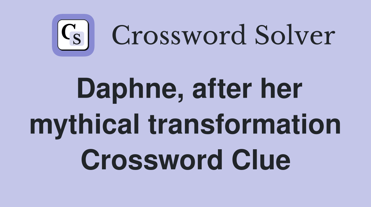 Daphne, after her mythical transformation Crossword Clue