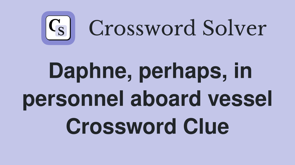 Daphne, perhaps, in personnel aboard vessel Crossword Clue