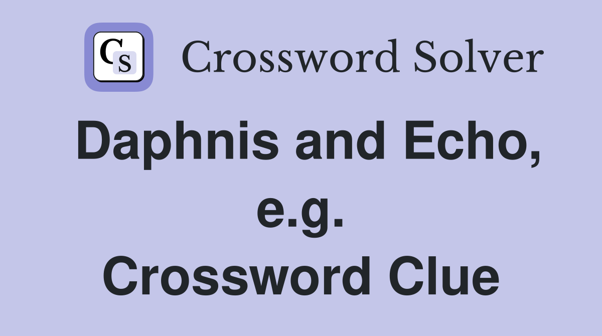 Daphnis and Echo, e.g. Crossword Clue